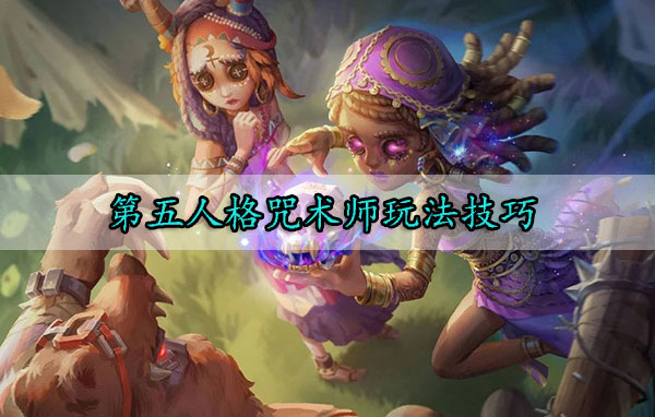 第五人格咒术师玩法技巧图1